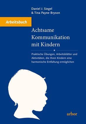 Achtsame Kommunikation mit Kindern – Arbeitsbuch von Bongartz,  Sabine, Bryson,  Tina Payne, Siegel,  Daniel J.