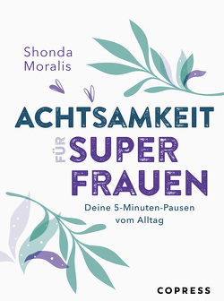 Achtsamkeit für Superfrauen. 5-Minuten-Pausen vom Alltag. von Klotz,  Dagmar, Moralis,  Shonda