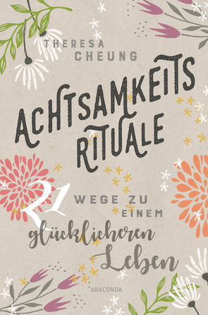 Achtsamkeitsrituale. 21 Wege zu einem glücklicheren Leben von Cheung,  Theresa, Tengs,  Svenja