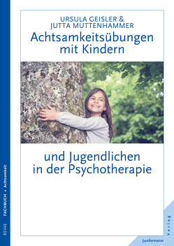 Achtsamkeitsübungen mit Kindern und Jugendlichen in der Psychotherapie von Geisler,  Ursula, Muttenhammer,  Jutta