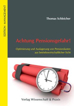 Achtung Pensionsgefahr! Optimierung und Auslagerung von Pensionslasten aus betriebswirtschaftlicher Sicht. von Schleicher,  Thomas