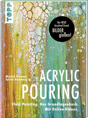 Acrylic Pouring. Der neue Acrylmal-Trend: BILDER gießen! von Homberg,  Sylvia, Thomas,  Martin