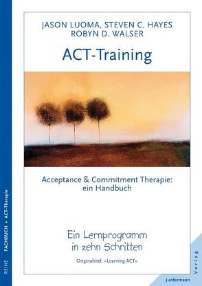 ACT-Training Handbuch von Hayes,  Steven C., Kierdorf,  Theo, Luoma,  Jason, Walser,  Robyn D.