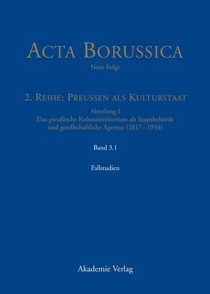 Acta Borussica – Neue Folge. Preußen als Kulturstaat. Das preußische… / Kulturstaat und Bürgergesellschaft im Spiegel der Tätigkeit des preußischen Kultusministeriums – Fallstudien von Holtz,  Bärbel, Rathgeber,  Christina, Spenkuch,  Hartwin, Zilch,  Reinhold