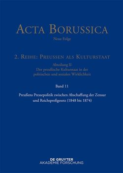 Acta Borussica – Neue Folge. Preußen als Kulturstaat. Der preußische… / Preußens Pressepolitik zwischen Abschaffung der Zensur und Reichspreßgesetz (1848 bis 1874) von Holtz,  Bärbel