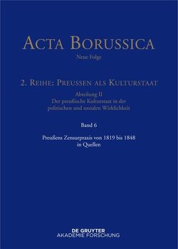 Acta Borussica – Neue Folge. Preußen als Kulturstaat. Der preußische… / Preußens Zensurpraxis von 1819 bis 1848 in Quellen von Holtz,  Bärbel