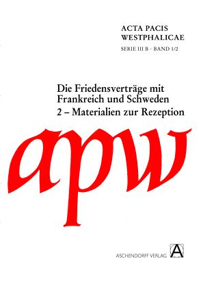Acta Pacis Westphalicae / Materialien zur Rezeption und Erschließung der Friedensverträge von Repgen,  Konrad