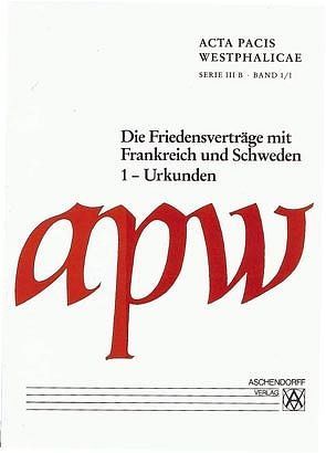Acta Pacis Westphalicae / Serie III / Die Friedensverträge mit Frankreich und Schweden von Braubach,  Max, Oschmann,  Antje, Repgen,  Konrad