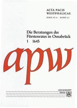 Acta Pacis Westphalicae / Serie III / Protokolle / Die Beratungen des Fürstenrates in Osnabrück von Braubach,  Max, Brunert,  Maria E, Repgen,  Konrad