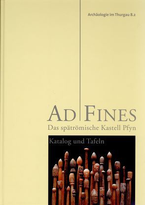 AD FINES – Das spätrömische Kastell Pfyn von Autorenteam