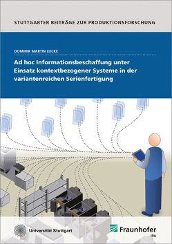 Ad hoc Informationsbeschaffung unter Einsatz kontextbezogener Systeme in der variantenreichen Serienfertigung. von Lucke,  Dominik Martin