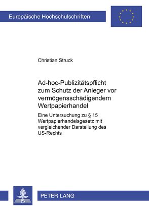 Ad-hoc-Publizitätspflicht zum Schutz der Anleger vor vermögensschädigendem Wertpapierhandel von Struck,  Christian