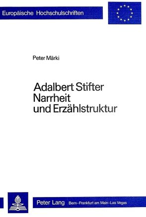 Adalbert Stifter- Narrheit und Erzählstruktur von Dimic,  Milan V., Kushner,  Eva, Märki,  Peter