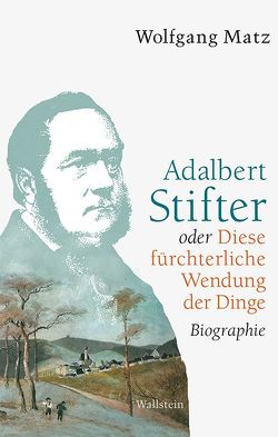 Adalbert Stifter oder Diese fürchterliche Wendung der Dinge von Matz,  Wolfgang