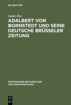Adalbert von Bornstedt und seine Deutsche Brüsseler Zeitung von Ros,  Guido