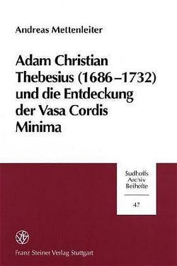 Adam Christian Thebesius (1686-1732) und die Entstehung derr Vasa Cordis Minima von Mettenleiter,  Andreas