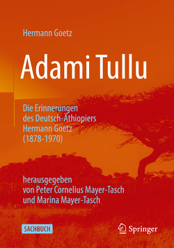 Adami Tullu. Die Erinnerungen des Deutsch-Äthiopiers Hermann Goetz (1878-1970) von Goetz,  Hermann, Mayer-Tasch,  Marina, Mayer-Tasch,  Peter Cornelius