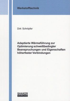 Adaptierte Wärmeführung zur Optimierung schweißbedingter Beanspruchungen und Eigenschaften höherfester Verbindungen von Schröpfer,  Dirk