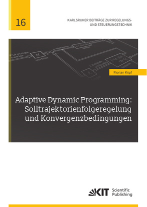 Adaptive Dynamic Programming: Solltrajektorienfolgeregelung und Konvergenzbedingungen von Köpf,  Florian