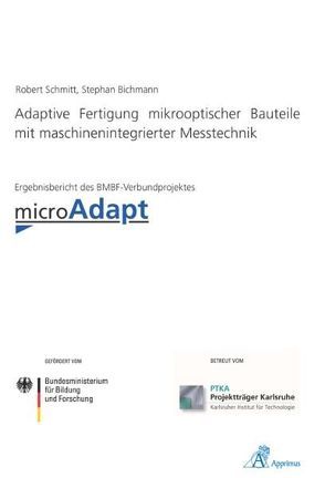 Adaptive Fertigung mikrooptischer Bauteile mit maschinenintegrierter Messtechnik von Bichmann,  Stephan, Schmitt,  Robert