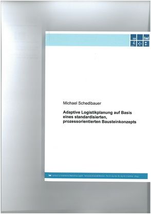 Adaptive Logistikplanung auf Basis eines standardisierten, prozessorientierten Bausteinkonzepts von Schedlbauer,  Michael