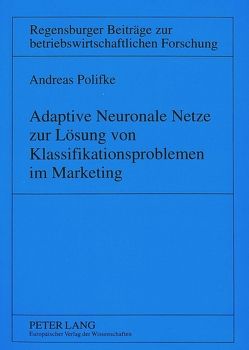 Adaptive Neuronale Netze zur Lösung von Klassifikationsproblemen im Marketing von Polifke,  Andreas