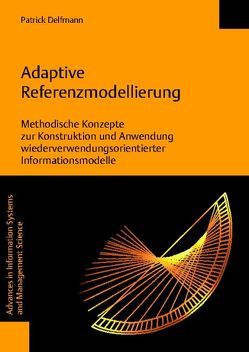 Adaptive Referenzmodellierung. Methodische Konzepte zur Konstruktion und Anwendung wiederverwendungsorientierter Informationsmodelle von Delfmann,  Patrick