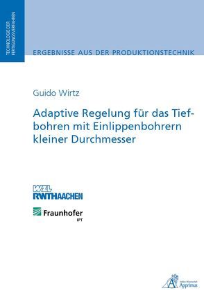 Adaptive Regelung für das Tiefbohren mit Einlippenbohrern kleiner Durchmesser von Wirtz,  Guido Franz