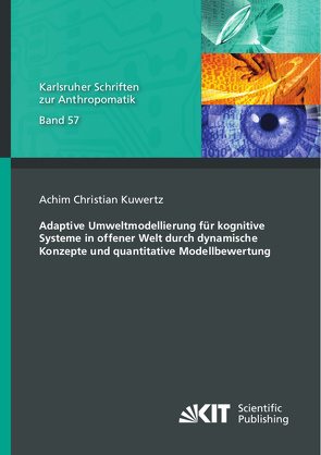 Adaptive Umweltmodellierung für kognitive Systeme in offener Welt durch dynamische Konzepte und quantitative Modellbewertung von Kuwertz,  Achim Christian