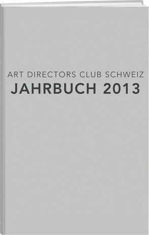 ADC Jahrbuch 2013 von Art Directors Club Schweiz