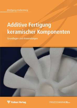 Additive Fertigung keramischer Komponenten von Kollenberg,  Wolfgang
