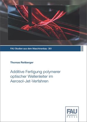 Additive Fertigung polymerer optischer Wellenleiter im Aerosol-Jet-Verfahren von Reitberger,  Thomas