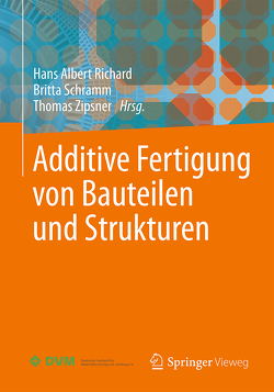 Additive Fertigung von Bauteilen und Strukturen von Richard,  Hans Albert, Schramm,  Britta, Zipsner,  Thomas