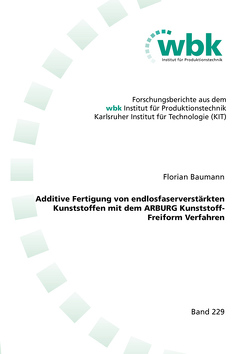 Additive Fertigung von endlosfaserverstärkten Kunststoffen mit dem ARBURG Kunststoff-Freiform Verfahren von Baumann,  Florian