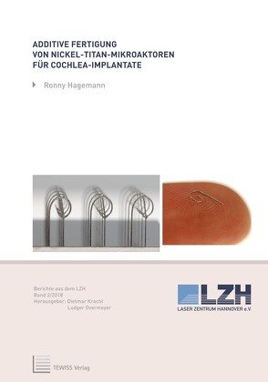 Additive Fertigung von Nickel-Titan-Mikroaktoren für Cochlea-Implantate von Hagemann,  Ronny, Kracht,  Dietmar, Overmeyer,  Ludger