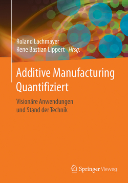Additive Manufacturing Quantifiziert von Lachmayer,  Roland, Lippert,  Rene Bastian