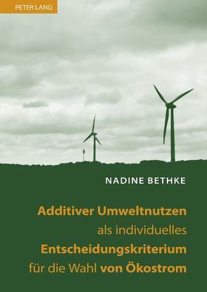 Additiver Umweltnutzen als individuelles Entscheidungskriterium für die Wahl von Ökostrom von Bethke,  Nadine