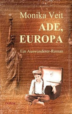 Ade Europa – Historischer Auswanderer-Roman von Veit,  Monika