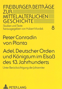 Adel, Deutscher Orden und Königtum im Elsaß des 13. Jahrhunderts von von Planta,  Peter Conradin