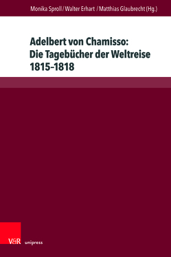 Adelbert von Chamisso: Die Tagebücher der Weltreise 1815–1818 von Erhart,  Walter, Glaubrecht,  Matthias, Sproll,  Monika