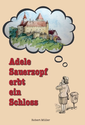 Adele Sauerzopf erbt ein Schloss von Müller,  Robert