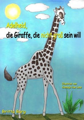 Adelheid, die Giraffe, die nicht groß sein will von Barg,  Britta, Lane,  Siemaja Sue, Peters,  Bettina, Peters,  Torsten