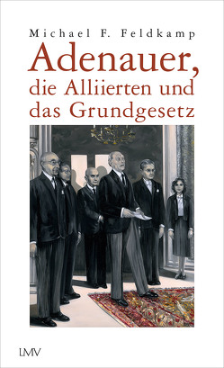 Adenauer, die Alliierten und das Grundgesetz von Feldkamp,  Michael F.