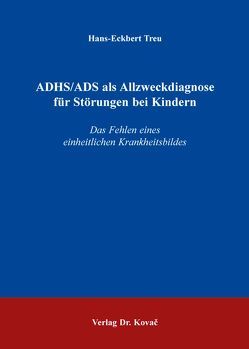 ADHS/ADS als Allzweckdiagnose für Störungen bei Kindern von Treu,  Hans-Eckbert