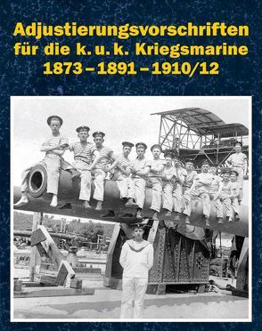 Adjustierungsvorschriften für die k.u.k. Kriegsmarine 1873 – 1891 – 1910/12 von Rest,  Stefan