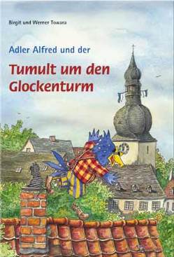 Adler Alfred und der Tumult um den Glockenturm von Towara,  Birgit, Towara,  Werner