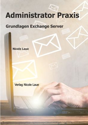 Administrator Praxis – Grundlagen Exchange Server von Nicole,  Laue