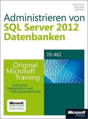 Administrieren von Microsoft SQL Server 2012-Datenbanken – Original Microsoft Training für Examen 70-462 von Taylor,  Bob, Thomas,  Orin, Ward,  Peter