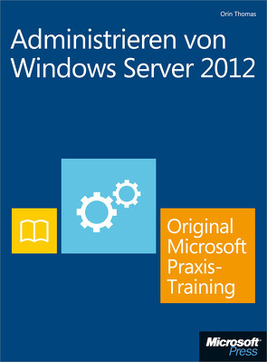 Administrieren von Windows Server 2012 – Original Microsoft Praxistraining von Thomas,  Orin