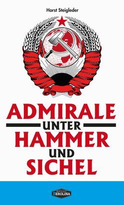 Admirale unter Hammer und Sichel von Steigleder,  Horst